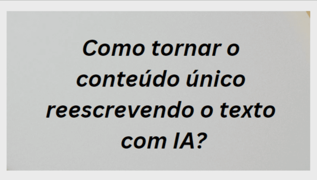 Como_tornar_o_conteudo_unico_reescrevendo_o_texto_com_IA