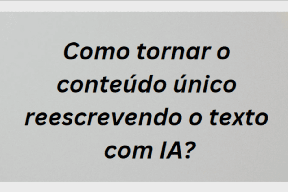 Como_tornar_o_conteudo_unico_reescrevendo_o_texto_com_IA