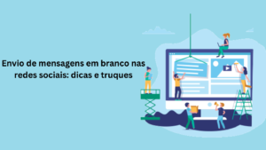 Envio de mensagens em branco nas redes sociais: dicas e truques